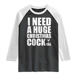 I Need a Huge Christmas COCKtail Raglan Shirt Funny Adult Humor Inappropriate Drinking Gift TS10 Black White Print Your Wear