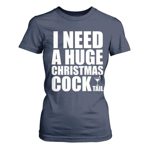 I Need a Huge Christmas COCKtail T Shirt For Women Funny Adult Humor Inappropriate Drinking Gift TS10 Navy Print Your Wear