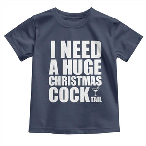 I Need a Huge Christmas COCKtail Toddler T Shirt Funny Adult Humor Inappropriate Drinking Gift TS10 Navy Print Your Wear