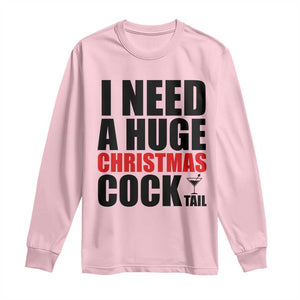 Funny Inappropriate Christmas Long Sleeve Shirt I Need a Huge Christmas COCKtail Adult Humor Drinking Gift TS10 Light Pink Print Your Wear