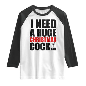 Funny Inappropriate Christmas Raglan Shirt I Need a Huge Christmas COCKtail Adult Humor Drinking Gift TS10 White Black Print Your Wear