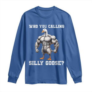 Who You Calling Silly Goose Funny Gym Meme Long Sleeve Shirt TS10 Royal Blue Print Your Wear