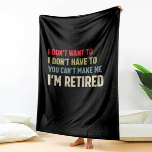 Funny Retirement Throw Blanket Im Retired I Dont Want To I Dont Have To You Cant Make Me TS10 Print Your Wear