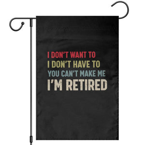 Funny Retirement Garden Flag Im Retired I Dont Want To I Dont Have To You Cant Make Me TS10 Black Print Your Wear