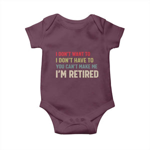 Funny Retirement Baby Onesie Im Retired I Dont Want To I Dont Have To You Cant Make Me TS10 Maroon Print Your Wear