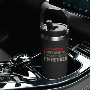 Funny Retirement Flip Straw Tumbler Im Retired I Dont Want To I Dont Have To You Cant Make Me TS10 Print Your Wear
