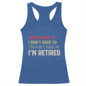 Funny Retirement Racerback Tank Top Im Retired I Dont Want To I Dont Have To You Cant Make Me TS10 Royal Blue Print Your Wear