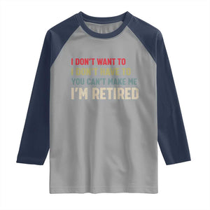 Funny Retirement Raglan Shirt Im Retired I Dont Want To I Dont Have To You Cant Make Me TS10 Sport Gray Navy Print Your Wear