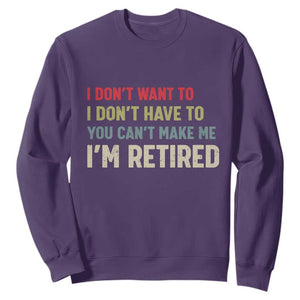 Funny Retirement Sweatshirt Im Retired I Dont Want To I Dont Have To You Cant Make Me TS10 Purple Print Your Wear