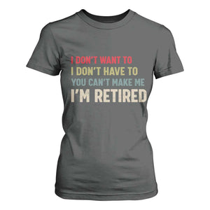 Funny Retirement T Shirt For Women Im Retired I Dont Want To I Dont Have To You Cant Make Me TS10 Dark Heather Print Your Wear