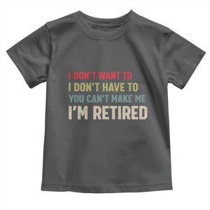 Funny Retirement Toddler T Shirt Im Retired I Dont Want To I Dont Have To You Cant Make Me TS10 Dark Heather Print Your Wear
