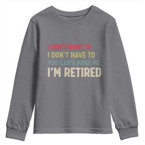 Funny Retirement Youth Sweatshirt Im Retired I Dont Want To I Dont Have To You Cant Make Me TS10 Charcoal Print Your Wear