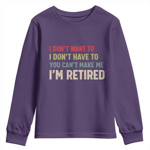 Funny Retirement Youth Sweatshirt Im Retired I Dont Want To I Dont Have To You Cant Make Me TS10 Purple Print Your Wear