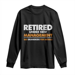 Funny Retirement Long Sleeve Shirt Retired Under New Management See Grandkids For Details TS10 Black Print Your Wear