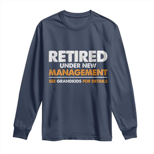 Funny Retirement Long Sleeve Shirt Retired Under New Management See Grandkids For Details TS10 Navy Print Your Wear