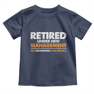 Funny Retirement Toddler T Shirt Retired Under New Management See Grandkids For Details TS10 Navy Print Your Wear