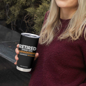 Funny Retirement Tumbler Cup Retired Under New Management See Grandkids For Details TS10 Print Your Wear