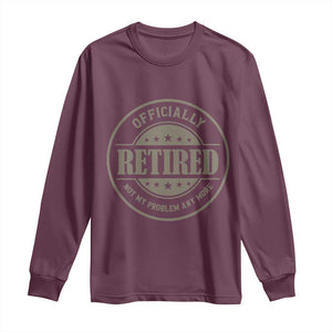 Retired Not My Problem Anymore Long Sleeve Shirt Funny Retirement 2026 TS10 Maroon Print Your Wear