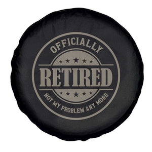 Retired Not My Problem Anymore Spare Tire Cover Funny Retirement 2026 TS10 Print Your Wear