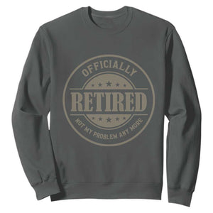Retired Not My Problem Anymore Sweatshirt Funny Retirement 2026 TS10 Dark Heather Print Your Wear