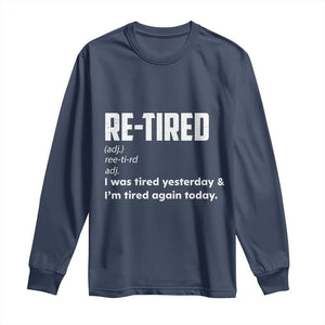 Funny Retirement Long Sleeve Shirt Re-tired Retired Definition Gag Gift TS10 Navy Print Your Wear