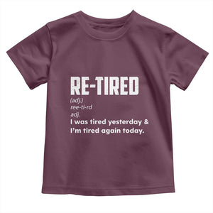 Funny Retirement Toddler T Shirt Re-tired Retired Definition Gag Gift TS10 Maroon Print Your Wear