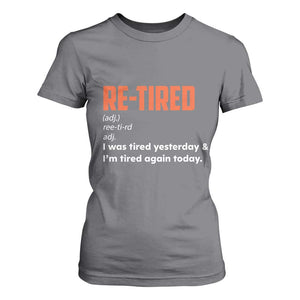 Funny Retirement T Shirt For Women Re-tired Retired Definition Gag Gift Orange TS10 Charcoal Print Your Wear