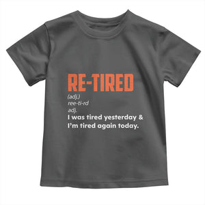 Funny Retirement Toddler T Shirt Re-tired Retired Definition Gag Gift Orange TS10 Dark Heather Print Your Wear
