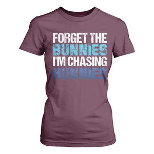 Funny Easter T Shirt For Women Forget The Bunnies Im Chasing Hunnies TS10 Maroon Print Your Wear