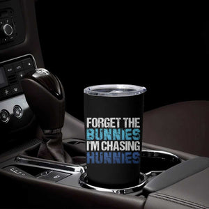 Funny Easter Tumbler Cup Forget The Bunnies Im Chasing Hunnies TS10 Print Your Wear
