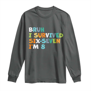 8th Birthday Long Sleeve Shirt Im 8 Year Old Six Seven Bruh I Survived 67 TS10 Dark Heather Print Your Wear