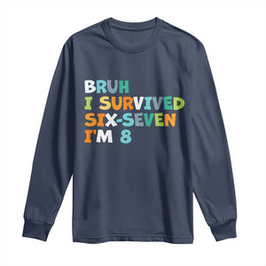 8th Birthday Long Sleeve Shirt Im 8 Year Old Six Seven Bruh I Survived 67 TS10 Navy Print Your Wear