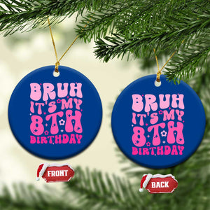 8th Birthday Girls Ceramic Ornament Bruh Its My 8 Bday Eight Years Old TS10 1pc Blue Print Your Wear