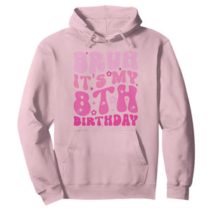 8th Birthday Girls Hoodie Bruh Its My 8 Bday Eight Years Old TS10 Light Pink Print Your Wear
