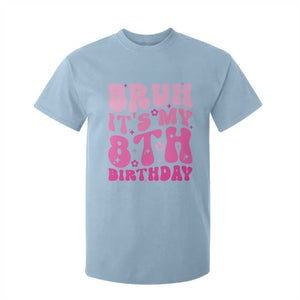 8th Birthday Girls T Shirt For Kid Bruh Its My 8 Bday Eight Years Old TS10 Light Blue Print Your Wear