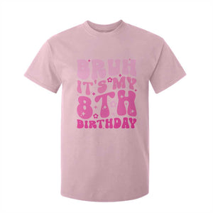 8th Birthday Girls T Shirt For Kid Bruh Its My 8 Bday Eight Years Old TS10 Light Pink Print Your Wear