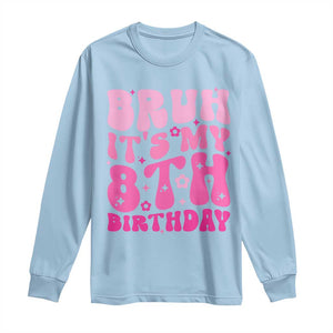 8th Birthday Girls Long Sleeve Shirt Bruh Its My 8 Bday Eight Years Old TS10 Light Blue Print Your Wear