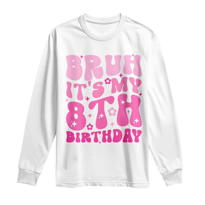 8th Birthday Girls Long Sleeve Shirt Bruh Its My 8 Bday Eight Years Old TS10 White Print Your Wear
