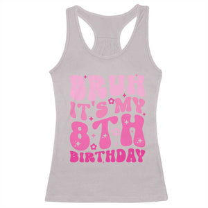 8th Birthday Girls Racerback Tank Top Bruh Its My 8 Bday Eight Years Old TS10 Ice Gray Print Your Wear