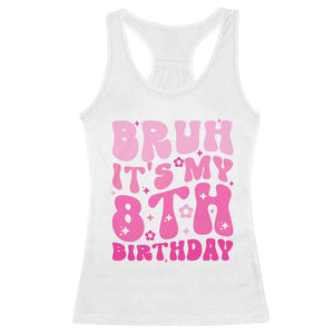 8th Birthday Girls Racerback Tank Top Bruh Its My 8 Bday Eight Years Old TS10 White Print Your Wear