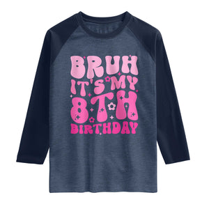 8th Birthday Girls Raglan Shirt Bruh Its My 8 Bday Eight Years Old TS10 Heather Denim Navy Print Your Wear