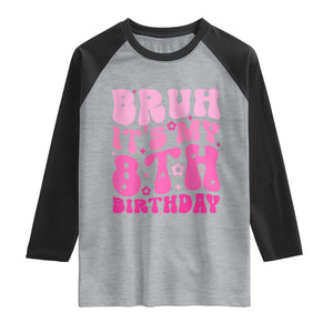 8th Birthday Girls Raglan Shirt Bruh Its My 8 Bday Eight Years Old TS10 Heather Gray Black Print Your Wear