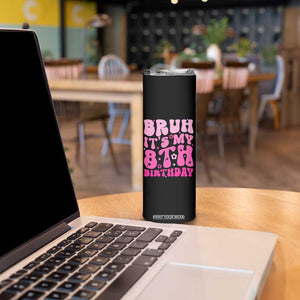 8th Birthday Girls Skinny Tumbler Bruh Its My 8 Bday Eight Years Old TS10 Print Your Wear