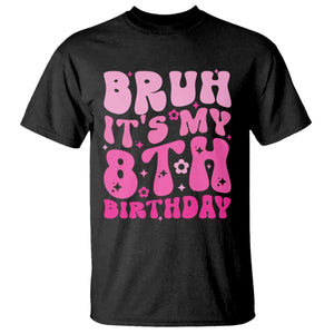 8th Birthday Girls T Shirt Bruh Its My 8 Bday Eight Years Old TS10 Black Print Your Wear