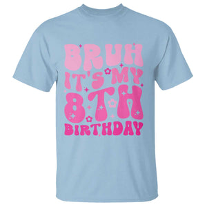 8th Birthday Girls T Shirt Bruh Its My 8 Bday Eight Years Old TS10 Light Blue Print Your Wear