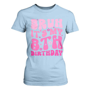 8th Birthday Girls T Shirt For Women Bruh Its My 8 Bday Eight Years Old TS10 Light Blue Print Your Wear
