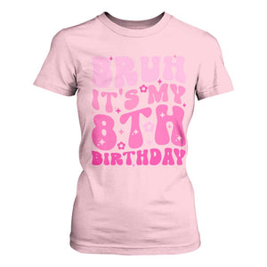 8th Birthday Girls T Shirt For Women Bruh Its My 8 Bday Eight Years Old TS10 Light Pink Print Your Wear