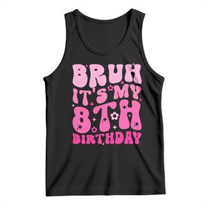 8th Birthday Girls Tank Top Bruh Its My 8 Bday Eight Years Old TS10 Black Print Your Wear