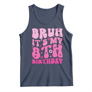 8th Birthday Girls Tank Top Bruh Its My 8 Bday Eight Years Old TS10 Navy Print Your Wear