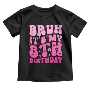 8th Birthday Girls Toddler T Shirt Bruh Its My 8 Bday Eight Years Old TS10 Black Print Your Wear